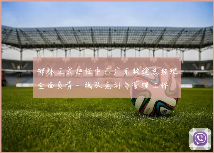 郜林正式担任中乙广东铭途总经理全面负责一线队竞训与管理工作