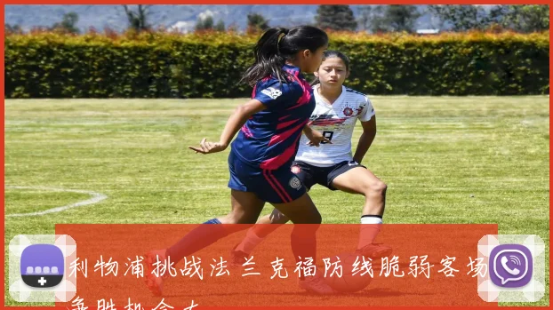 利物浦挑战法兰克福防线脆弱客场争胜机会大