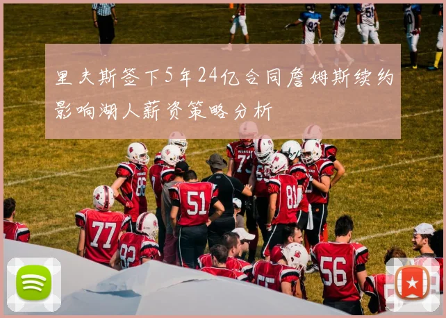 里夫斯签下5年24亿合同詹姆斯续约影响湖人薪资策略分析
