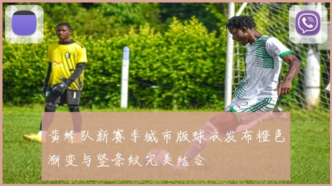 黄蜂队新赛季城市版球衣发布橙色渐变与竖条纹完美结合
